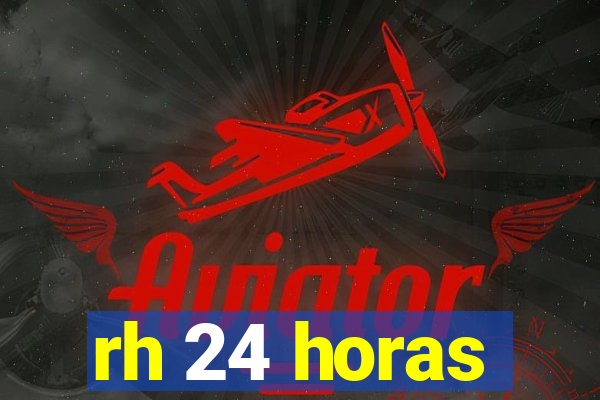 rh 24 horas